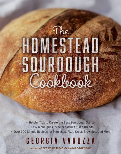 The Homestead Sourdough Cookbook: • Helpful Tips to Create the Best Sourdough Starter • Easy Techniques