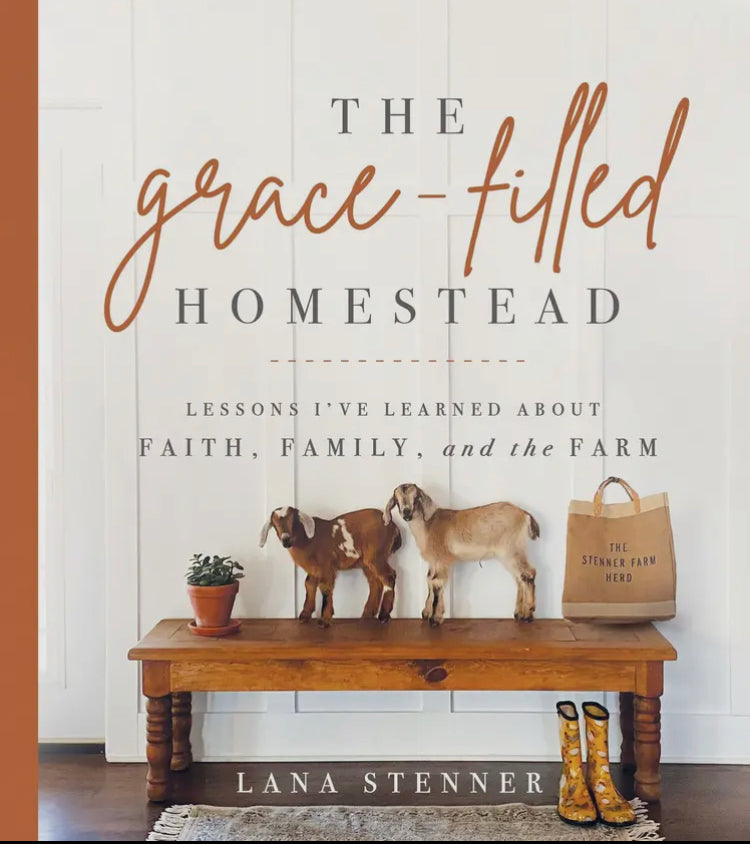The Grace-Filled Homestead: Lessons I’ve Learned about Faith, Family, and the Farm