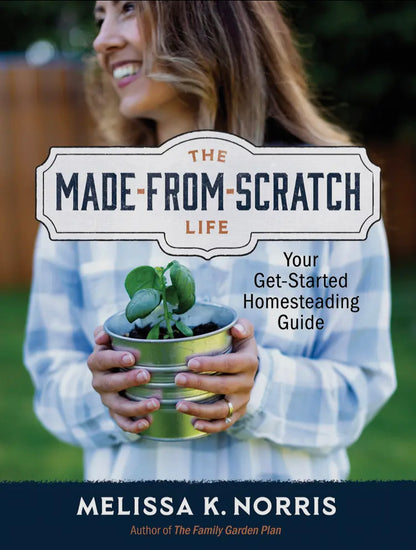 The Made-from-Scratch Life: Your Get-Started Homesteading Guide